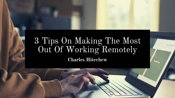 3 Tips On Making The Most Out Of Working Remotely
