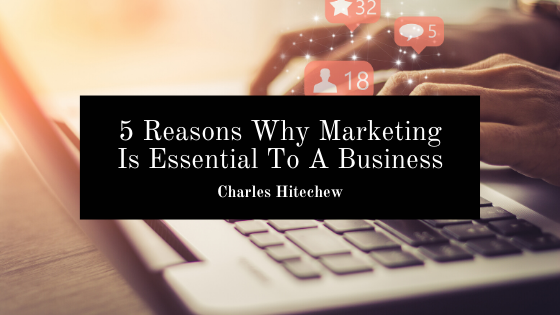 5 Reasons Why Marketing Is Essential To A Business