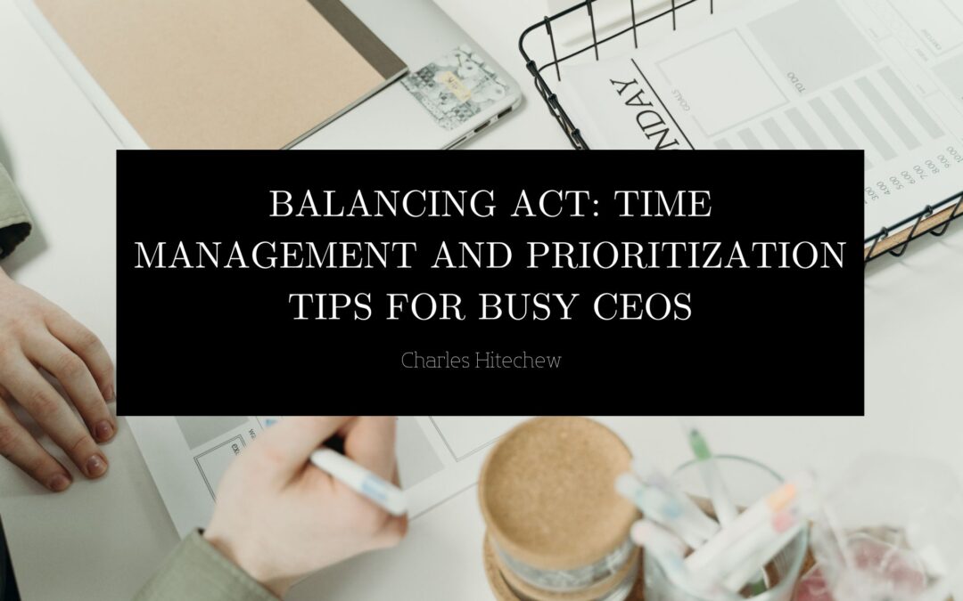 Balancing Act: Time Management and Prioritization Tips for Busy CEOs