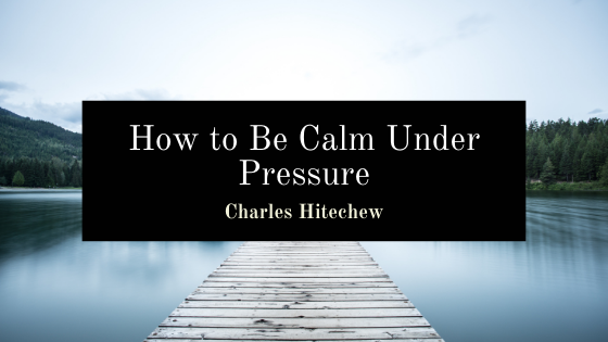 How to Be Calm Under Pressure