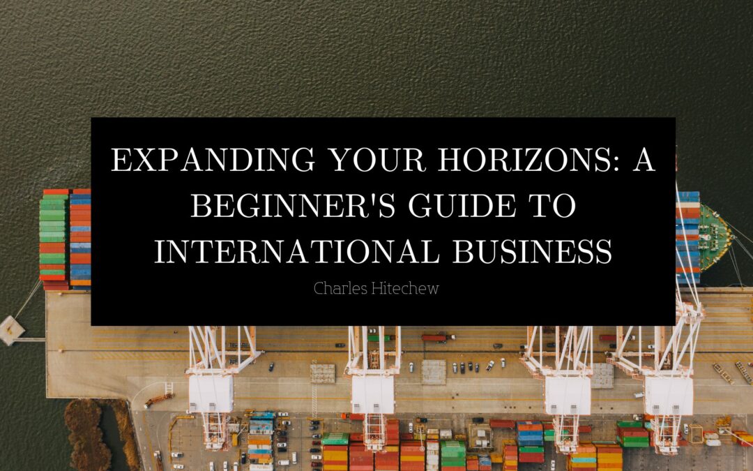 Expanding Your Horizons: A Beginner’s Guide to International Business