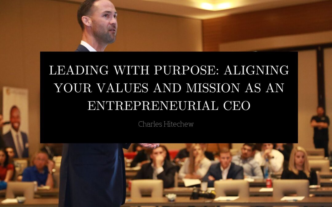 Leading with Purpose: Aligning Your Values and Mission as an Entrepreneurial CEO