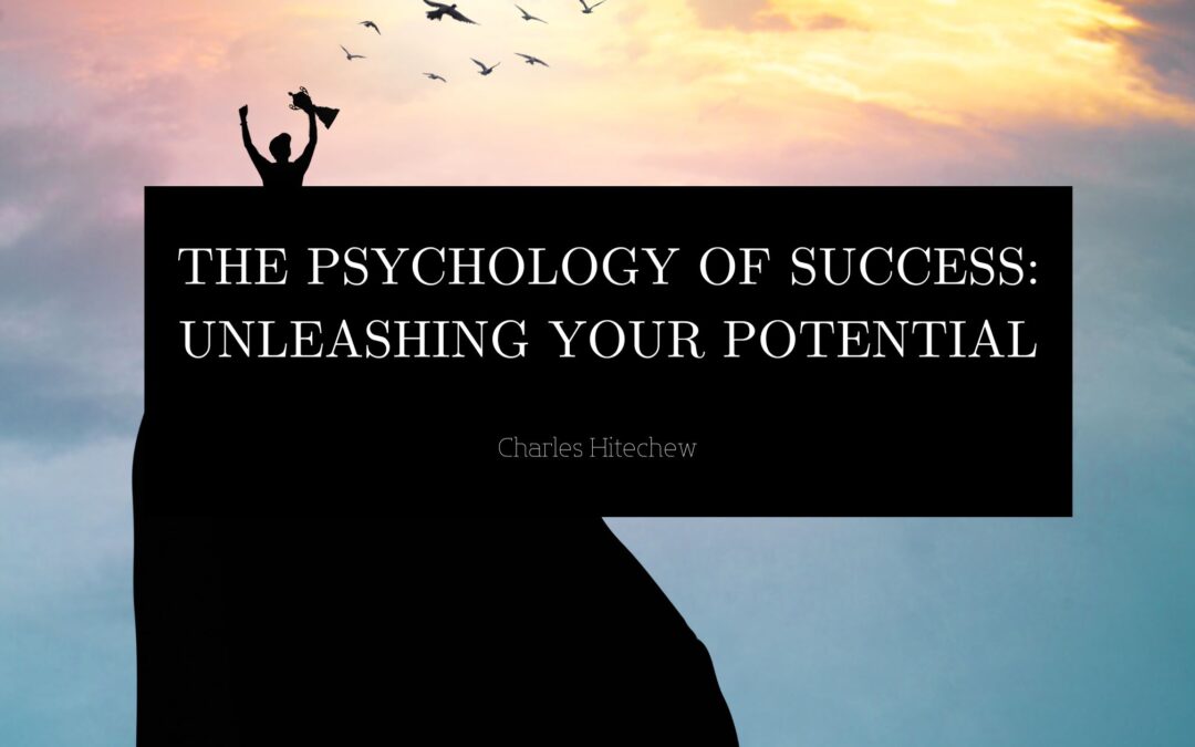 The Psychology of Success: Unleashing Your Potential